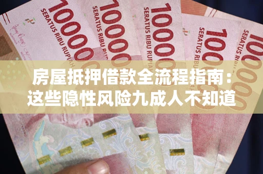 济南房屋抵押借款全流程指南：这些隐性风险九成人不知道