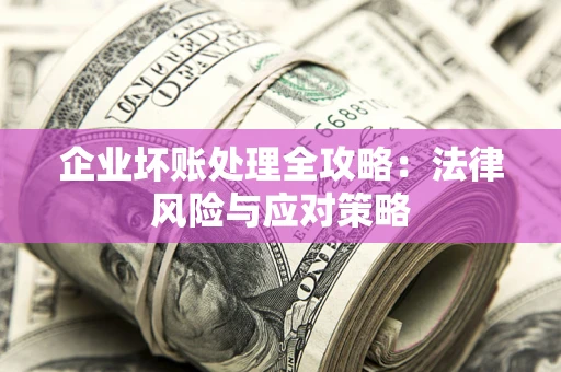 济南企业坏账处理全攻略：法律风险与应对策略