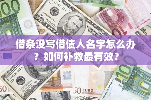 济南借条没写借债人名字怎么办？如何补救最有效？