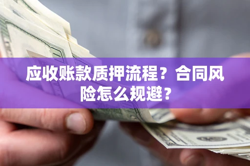 济南应收账款质押流程？合同风险怎么规避？