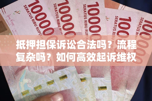 济南抵押担保诉讼合法吗？流程复杂吗？如何高效起诉维权？