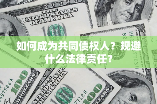 济南如何成为共同债权人？规避什么法律责任？