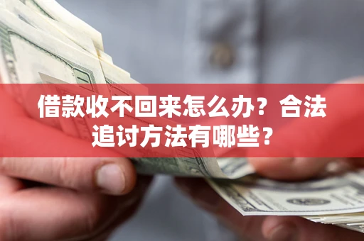 济南借款收不回来怎么办？合法追讨方法有哪些？