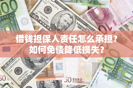 济南借钱担保人责任怎么承担？如何免债降低损失？