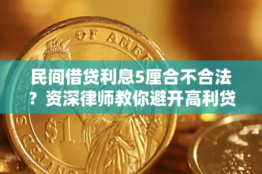 济南民间借贷利息5厘合不合法？资深律师教你避开高利贷陷阱