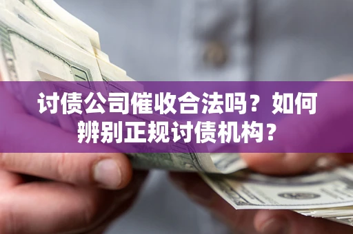 济南讨债公司催收合法吗？如何辨别正规讨债机构？
