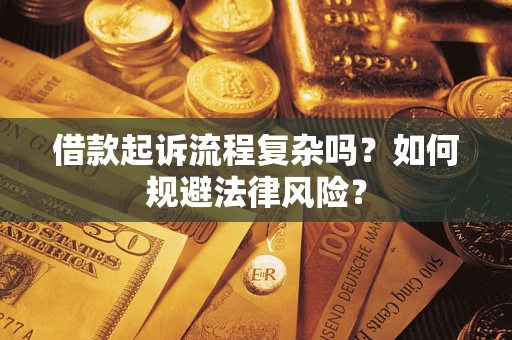 济南借款起诉流程复杂吗？如何规避法律风险？