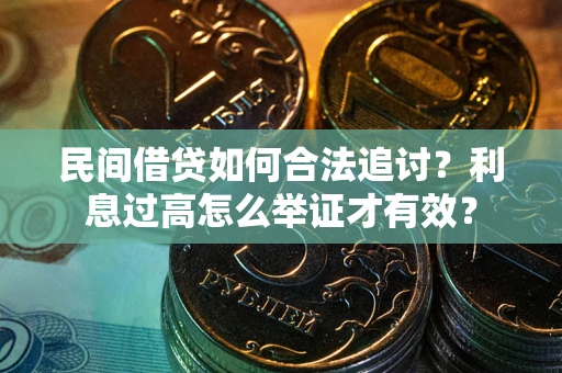 济南民间借贷如何合法追讨？利息过高怎么举证才有效？