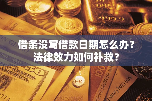 济南借条没写借款日期怎么办？法律效力如何补救？