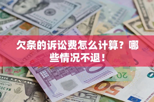 济南欠条的诉讼费怎么计算?哪些情况不退! 济南欠条的诉讼费怎么计算?哪些情况不退!