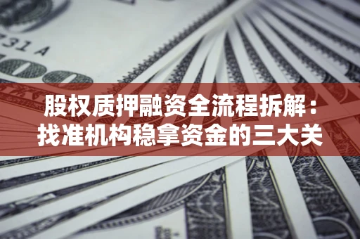 济南股权质押融资全流程拆解：找准机构稳拿资金的三大关键