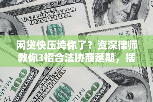 济南网贷快压垮你了？资深律师教你3招合法协商延期，摆脱暴力催收！