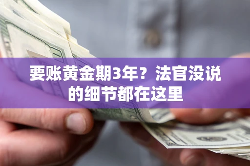 济南要账黄金期3年？法官没说的细节都在这里