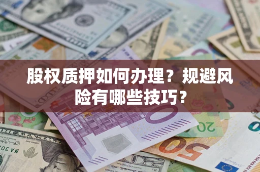 济南股权质押如何办理？规避风险有哪些技巧？
