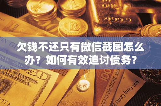 济南欠钱不还只有微信截图怎么办？如何有效追讨债务？