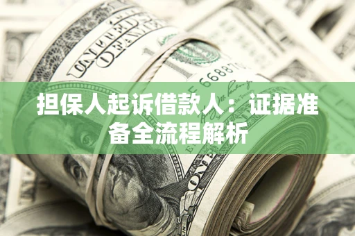 济南担保人起诉借款人：证据准备全流程解析