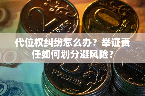 济南代位权纠纷怎么办？举证责任如何划分避风险？