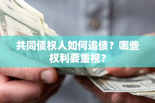 济南共同债权人如何追债？哪些权利要重视？