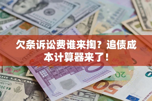 济南欠条诉讼费谁来掏？追债成本计算器来了！
