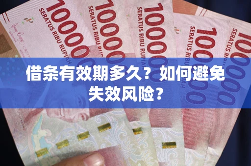 济南借条有效期多久？如何避免失效风险？
