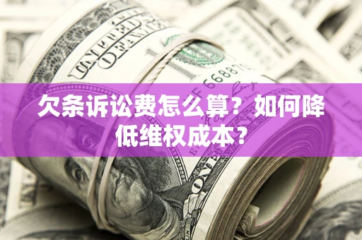 济南欠条诉讼费怎么算？如何降低维权成本？