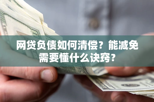 济南网贷负债如何清偿？能减免需要懂什么诀窍？