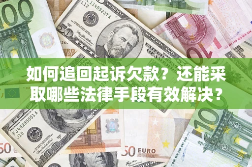 济南如何追回起诉欠款？还能采取哪些法律手段有效解决？