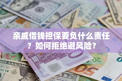 济南亲戚借钱担保要负什么责任？如何拒绝避风险？