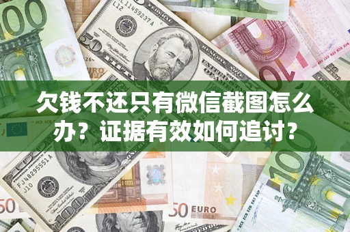 济南欠钱不还只有微信截图怎么办？证据有效如何追讨？
