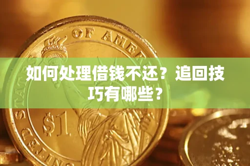 济南如何处理借钱不还？追回技巧有哪些？