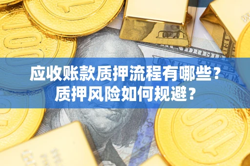 济南应收账款质押流程有哪些？质押风险如何规避？