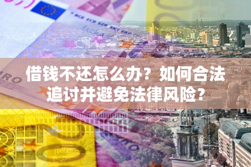 济南借钱不还怎么办？如何合法追讨并避免法律风险？