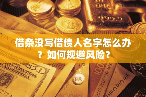 济南借条没写借债人名字怎么办？如何规避风险？