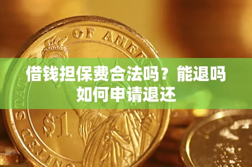 济南借钱担保费合法吗？能退吗如何申请退还