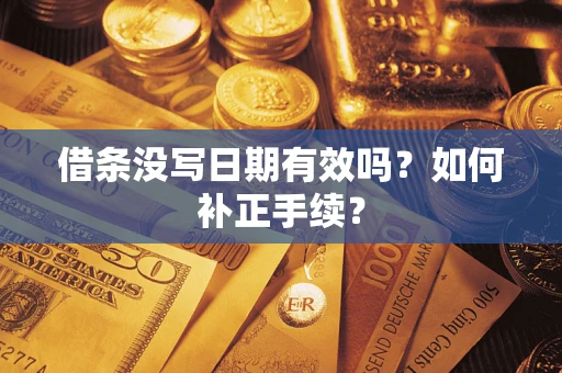 济南借条没写日期有效吗？如何补正手续？