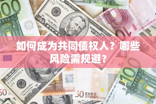 济南如何成为共同债权人？哪些风险需规避？