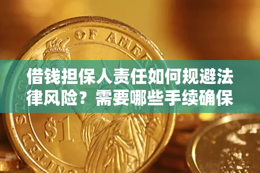 济南借钱担保人责任如何规避法律风险？需要哪些手续确保安全？