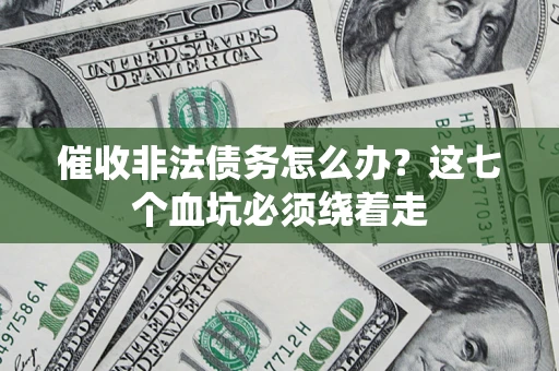 济南催收非法债务怎么办？这七个血坑必须绕着走