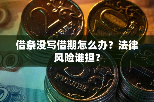济南借条没写借期怎么办？法律风险谁担？